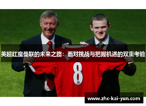 英超红魔曼联的未来之路：面对挑战与把握机遇的双重考验
