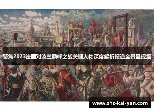 聚焦2023法国对波兰巅峰之战关键人物深度解析报道全景呈现篇