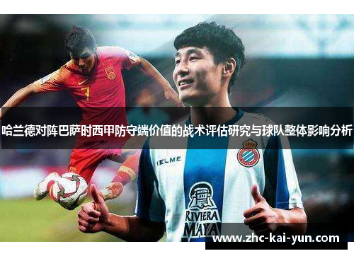 哈兰德对阵巴萨时西甲防守端价值的战术评估研究与球队整体影响分析 哈兰德对阵巴萨时西甲防守端价值的战术评估研究与球队整体影响分析
