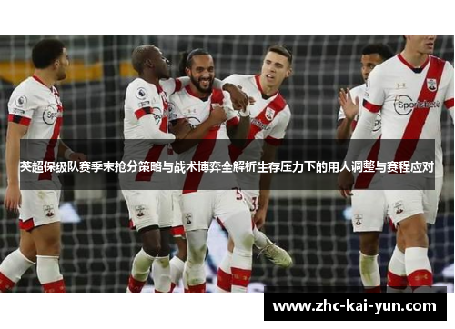 英超保级队赛季末抢分策略与战术博弈全解析生存压力下的用人调整与赛程应对 英超保级队赛季末抢分策略与战术博弈全解析生存压力下的用人调整与赛程应对