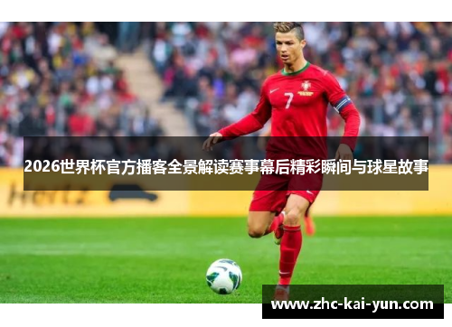 2026世界杯官方播客全景解读赛事幕后精彩瞬间与球星故事 2026世界杯官方播客全景解读赛事幕后精彩瞬间与球星故事