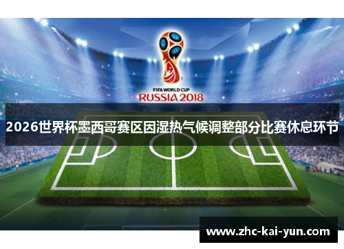 2026世界杯墨西哥赛区因湿热气候调整部分比赛休息环节 2026世界杯墨西哥赛区因湿热气候调整部分比赛休息环节